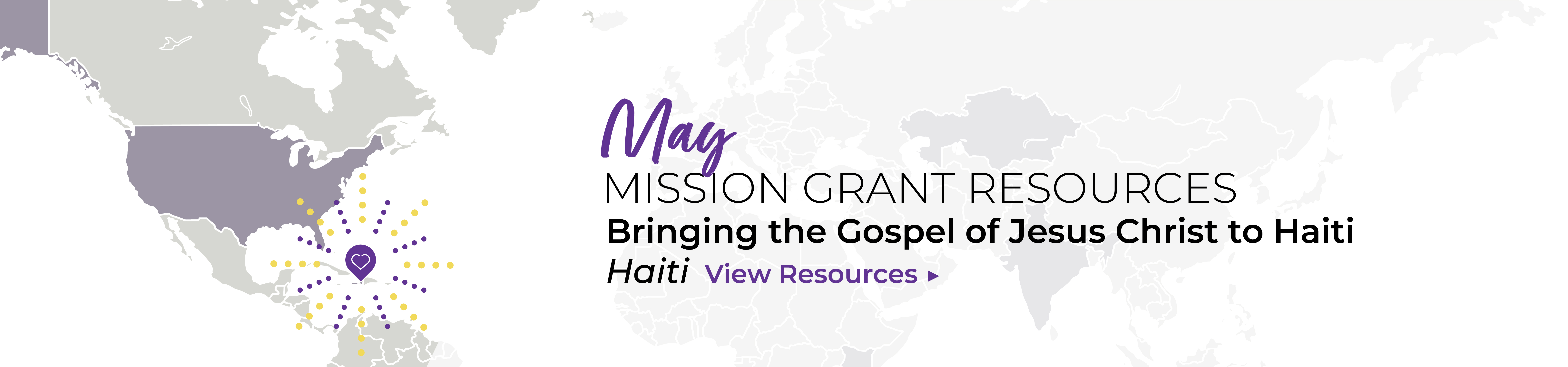 May Mission Grant Resources: Bringing the Gospel of Jesus Christ to Haiti. View Resources.